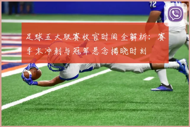足球五大联赛收官时间全解析：赛季末冲刺与冠军悬念揭晓时刻
